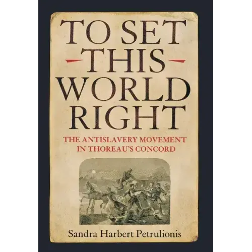 To Set This World Right: The Antislavery Movement in Thoreau's Concord