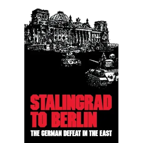 Stalingrad to Berlin: The German Defeat in the East