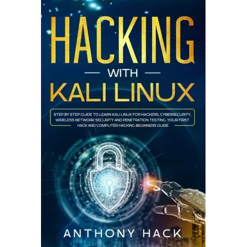 Hacking with Kali Linux: Step by Step Guide To Learn Kali Linux for Hackers, Cybersecurity, Wireless Network Security and Penetration Testing.