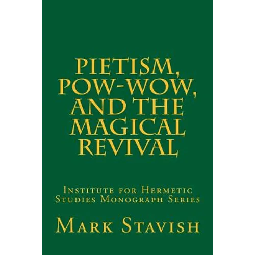 Pietism, Pow-Wow, and the Magical Revival: Institute for Hermetic Studies Monograph Series