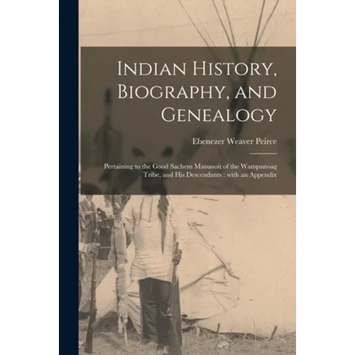 Indian History, Biography, and Genealogy: Pertaining to the Good Sachem Massasoit of the Wampanoag Tribe, and His Descendants: With an Appendix