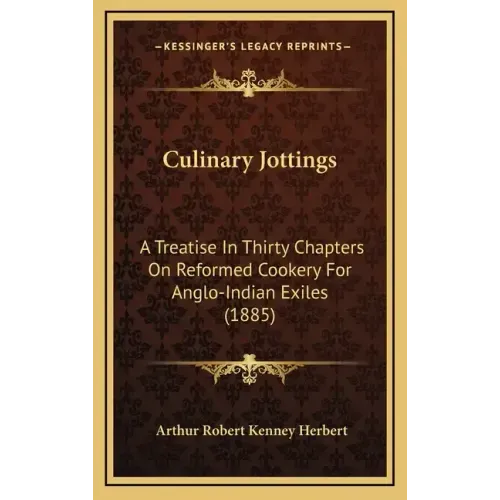 Culinary Jottings: A Treatise in Thirty Chapters on Reformed Cookery for Anglo-Indian Exiles (1885)