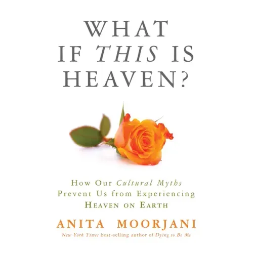 What If This Is Heaven?: How Our Cultural Myths Prevent Us from Experiencing Heaven on Earth
