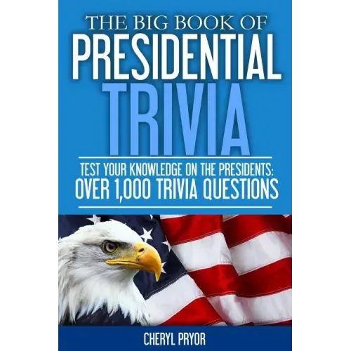 The Big Book Of Presidential Trivia: Test your knowlege on the Presidents: Over 1,000 trivia questions