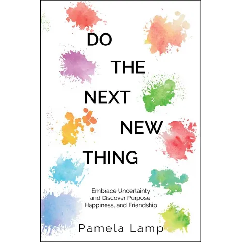 Do the Next New Thing: Embrace Uncertainty and Discover Purpose, Happiness, and Friendship