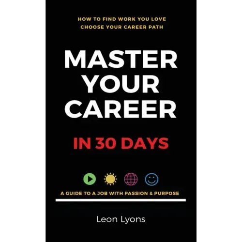 How To Find Work You Love Choose your career path, find a job with passion & purpose in your life: A Guide To A Job With Passion & Purpose