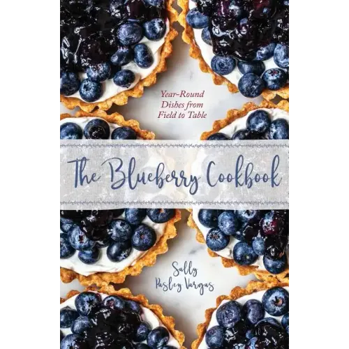 The Blueberry Cookbook: Year-Round Dishes from Field to Table