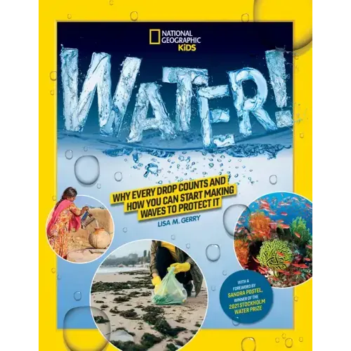 National Geographic Kids Water!: Why Every Drop Counts and How You Can Start Making Waves to Protect It