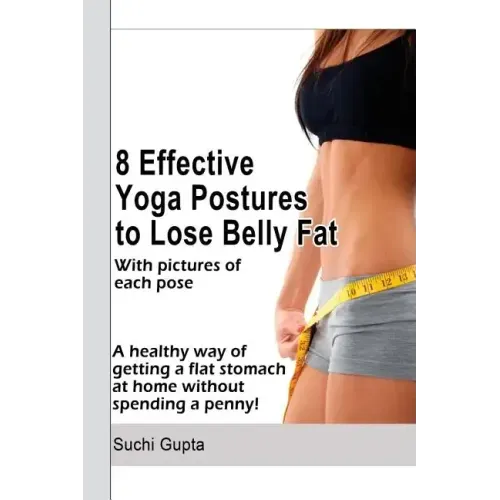 8 Effective Yoga Postures to Lose Belly Fat: A healthy way of getting flat stomach at home without spending a penny.