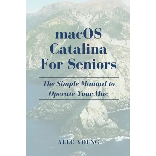 MacOS Catalina for Seniors: The Simple Manual to Operate Your Mac