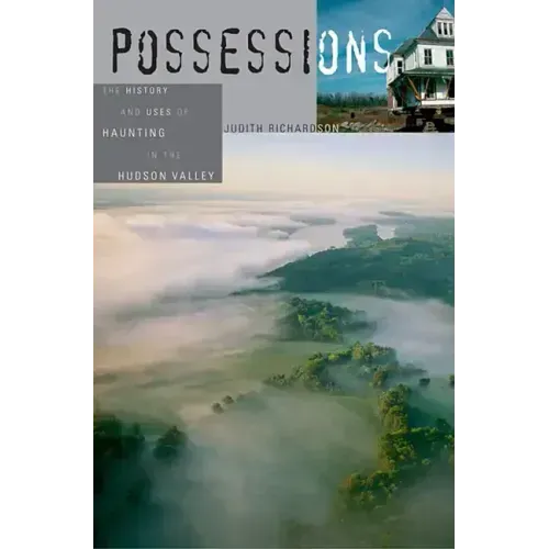 Possessions: The History and Uses of Haunting in the Hudson Valley