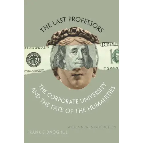 The Last Professors: The Corporate University and the Fate of the Humanities, with a New Introduction