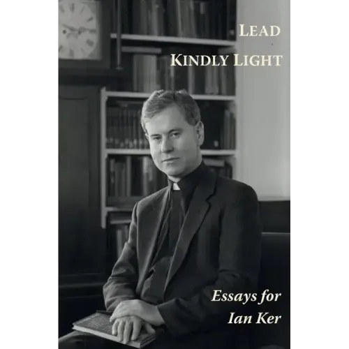 Lead Kindly Light. Essays for Fr Ian Ker