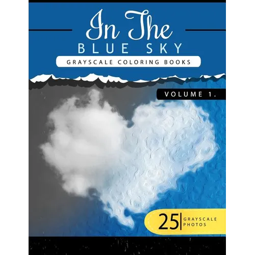 In the Blue Volume 1: Sky Grayscale coloring books for adults Relaxation Art Therapy for Busy People (Adult Coloring Books Series, grayscale