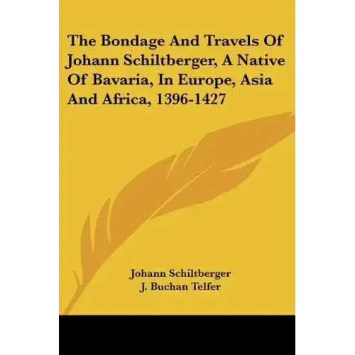 The Bondage and Travels of Johann Schiltberger, a Native of Bavaria, in Europe, Asia and Africa, 1396-1427