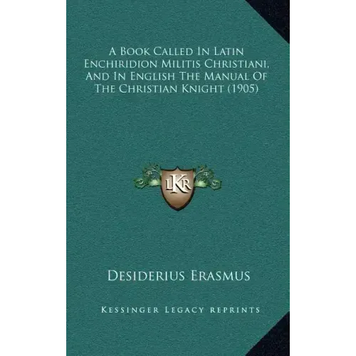 A Book Called In Latin Enchiridion Militis Christiani, And In English The Manual Of The Christian Knight (1905)