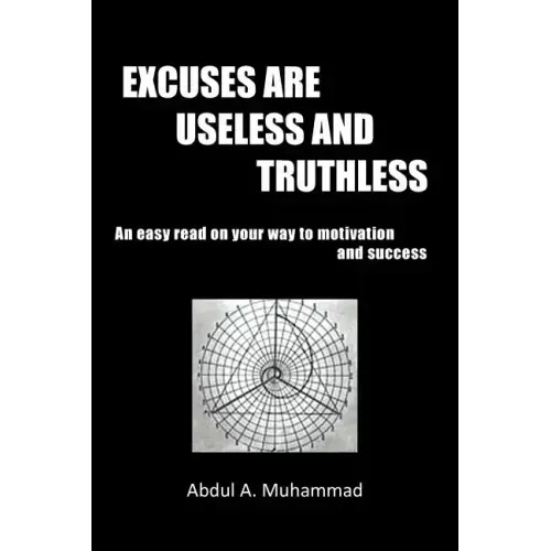 Excuses Are Useless and Truthless: An Easy Read on Your Way to Motivation and Success