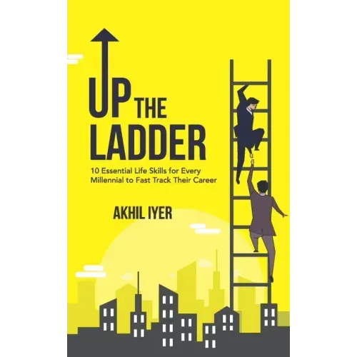 Up The Ladder: 10 Essential Life Skills for Every Millennial to Fast-Track Their Career