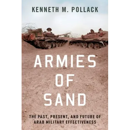 Armies of Sand: The Past, Present, and Future of Arab Military Effectiveness