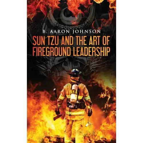 Sun Tzu and the Art of Fireground Leadership