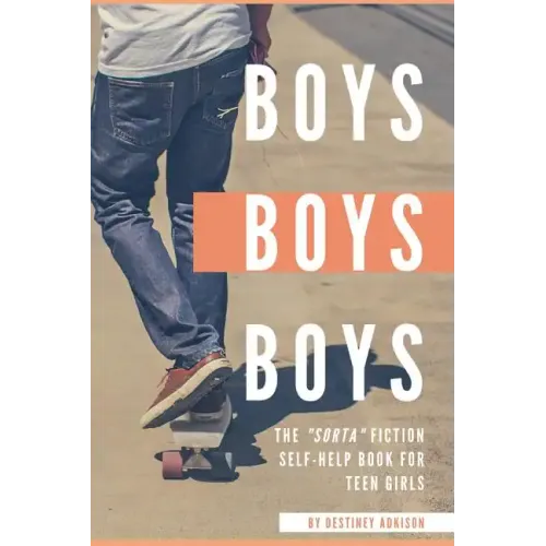 Boys, Boys, Boys: The "Sorta" Fiction Self-Help Book for Teen Girls