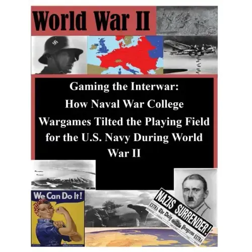 Gaming the Interwar - How Naval War College Wargames Tilted the Playing Field for the U.S. Navy During World War II