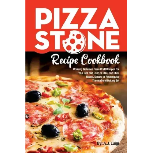 Pizza Stone Recipe Cookbook: Cooking Delicious Pizza Craft Recipes For Your Grill and Oven or BBQ, Non Stick Round, Square or Rectangular ThermaBon