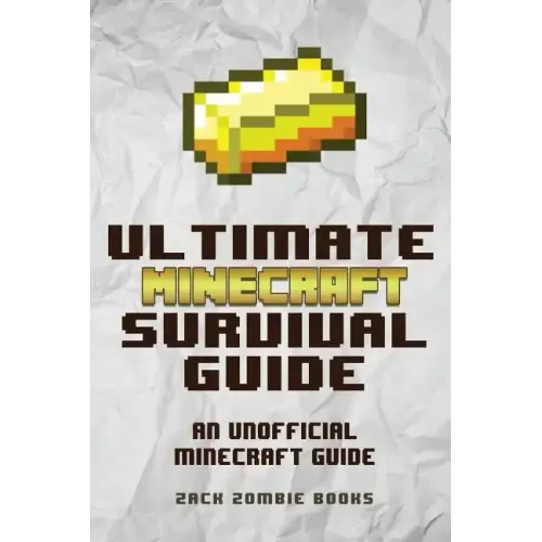The Ultimate Minecraft Survival Guide: An Unofficial Guide to Minecraft Tips and Tricks That Will Make You Into A Minecraft Pro