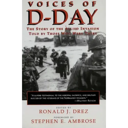 Voices of D-Day: The Story of the Allied Invasion Told by Those Who Were There