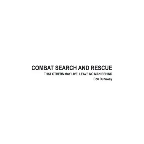 Combat Search and Rescue: That Others May Live. Leave No Man Behind
