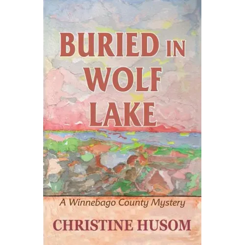 Buried In Wolf Lake: A Winnebago County Mystery