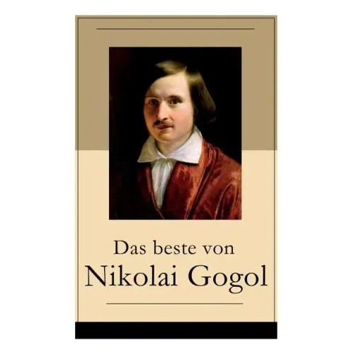 Das beste von Nikolai Gogol: Die toten Seelen + Taras Bulba + Petersburger Novellen: Die Nase + Das Porträt + Der Mantel + Der Newskij-Prospekt + A
