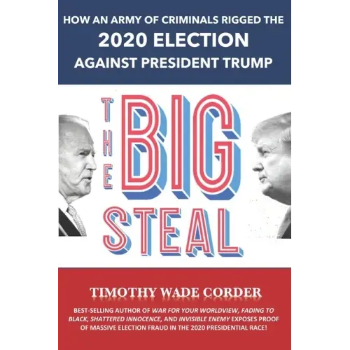The Big Steal: How an Army of Criminals Rigged the 2020 Election Against President Trump