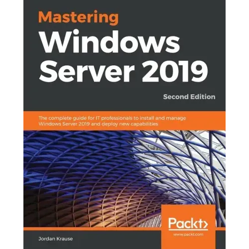 Mastering Windows Server 2019 - Second Edition: The complete guide for IT professionals to install and manage Windows Server 2019 and deploy new capab