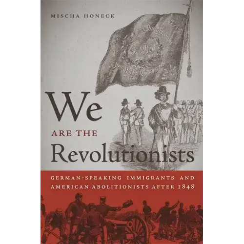 We Are the Revolutionists: German-Speaking Immigrants & American Abolitionists After 1848