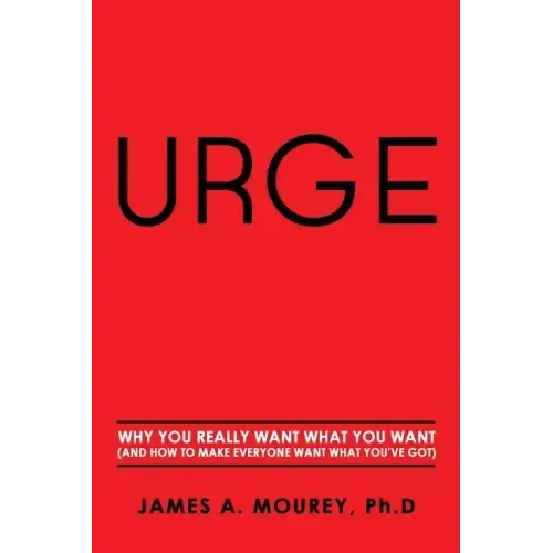 Urge: Why You Really Want What You Want (And How To Make Everyone Want What You've Got)