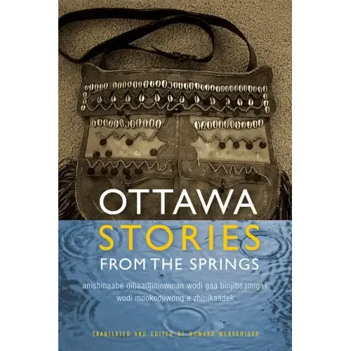 Ottawa Stories from the Springs: Anishinaabe Dibaadjimowinan Wodi Gaa Binjibaamigak Wodi Mookodjiwong E Zhinikaadek