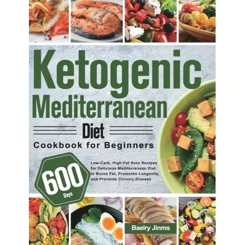 Ketogenic Mediterranean Diet Cookbook for Beginners: 600-Day Low-Carb, High-Fat Keto Recipes for Delicious Mediterranean Diet to Burns Fat, Promotes L