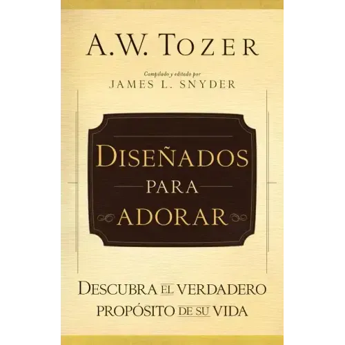 Diseñados Para Adorar: Descubra El Verdadero Propósito de Su Vida