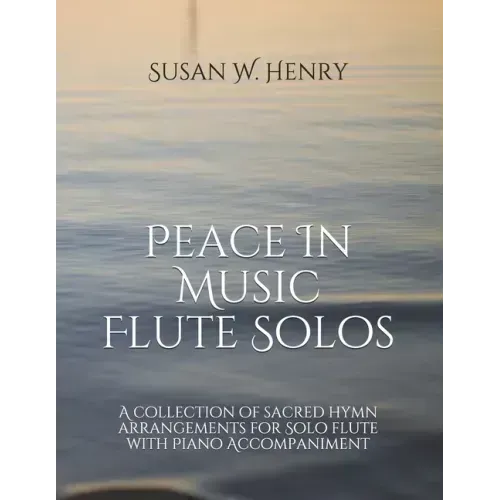 Peace In Music for Flute Solo: A collection of sacred hymn arrangements for Flute Solo with Piano Accompaniment