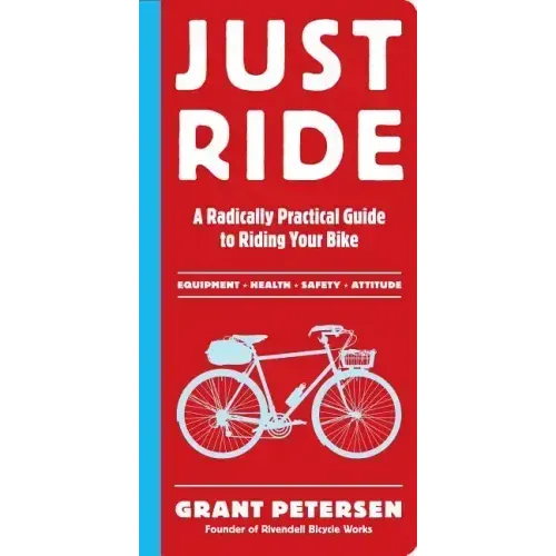 Just Ride: A Radically Practical Guide to Riding Your Bike