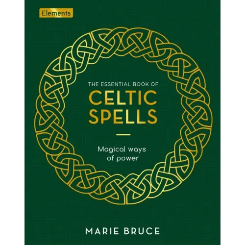 The Essential Book of Celtic Spells: Magical Ways of Power