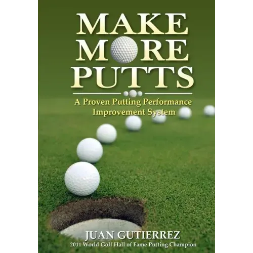 Make More Putts: A Proven Putting Performance Improvement System
