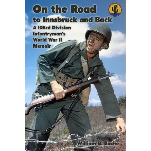 On the Road to Innsbruck and Back: A 103rd Division Infantryman's World War II Memoir