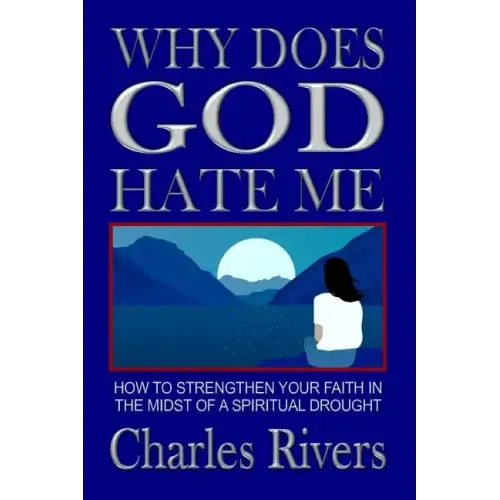 Why Does God Hate Me: How to Strengthen Your Faith in the Midst of a Spiritual Drought