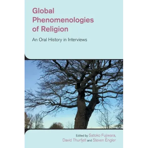 Global Phenomenologies of Religion: An Oral History in Interviews