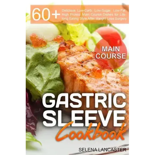 Gastric Sleeve Cookbook: MAIN COURSE - 60 Delicious Low-Carb, Low-Sugar, Low-Fat, High Protein Main Course Dishes for Lifelong Eating Style Aft