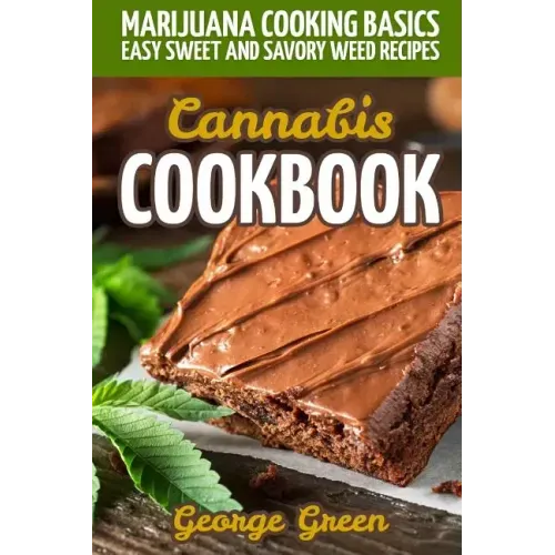 Cannabis Cookbook: Marijuana Cooking Basics - Easy Sweet and Savory Weed Recipes