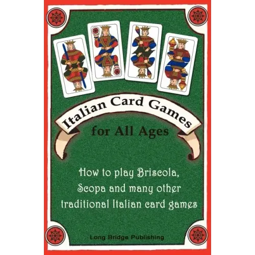 Italian Card Games for All Ages: How to Play Briscola, Scopa and Many Other Traditional Italian Card Games