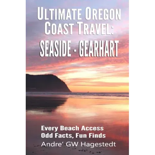 Ultimate Oregon Coast Travel: Seaside - Gearhart: Every Beach Access, Odd Facts, Fun Finds